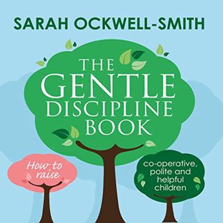 ACCESS [EBOOK EPUB KINDLE PDF] The Gentle Discipline Book: How to raise co-operative, polite and hel