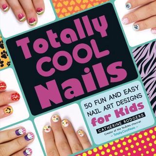 GET KINDLE PDF EBOOK EPUB Totally Cool Nails: 50 Fun and Easy Nail Art Designs for Kids by  Catherin
