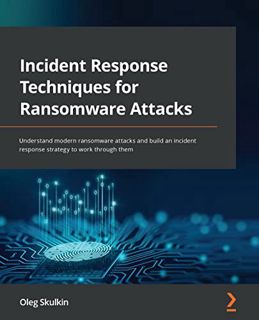 [ACCESS] [EPUB KINDLE PDF EBOOK] Incident Response Techniques for Ransomware Attacks: Understand mod
