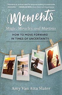 READ KINDLE PDF EBOOK EPUB Moments: Magic, Miracles, and Martinis by  Amy Van Atta Slater 📪