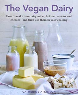 View PDF EBOOK EPUB KINDLE The Vegan Dairy: How to Make Your Own Non-dairy Milks, Butters, Ice Cream