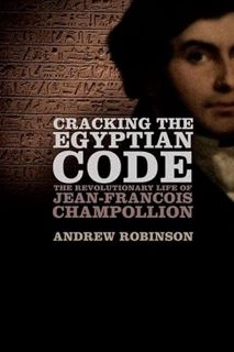 View KINDLE PDF EBOOK EPUB Cracking the Egyptian Code: The Revolutionary Life of Jean-Francois Champ