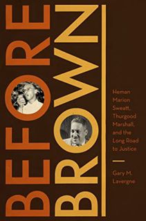 [Get] EPUB KINDLE PDF EBOOK Before Brown: Heman Marion Sweatt, Thurgood Marshall, and the Long Road
