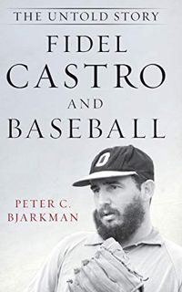 [READ] KINDLE PDF EBOOK EPUB Fidel Castro and Baseball: The Untold Story by  Peter C. Bjarkman 🖋️
