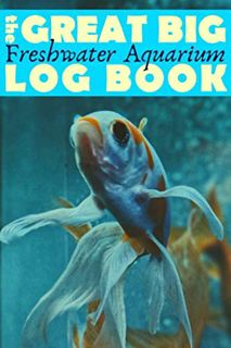 View KINDLE PDF EBOOK EPUB Great Big Freshwater Aquarium Log Book: Huge Maintenance Journal for Fish