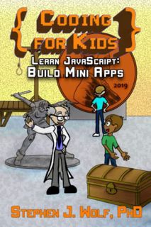 ACCESS EBOOK EPUB KINDLE PDF Coding for Kids: Learn JavaScript: Build Mini Apps by  Stephen J. Wolf