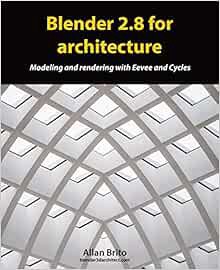Access EBOOK EPUB KINDLE PDF Blender 2.8 for architecture: Modeling and rendering with Eevee and Cyc