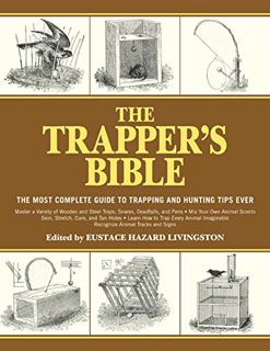 Access [EPUB KINDLE PDF EBOOK] The Trapper's Bible: The Most Complete Guide on Trapping and Hunting