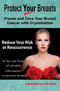 [Get] PDF EBOOK EPUB KINDLE Protect Your Breasts: Freeze and Cure Your Breast Cancer with Cryoablati