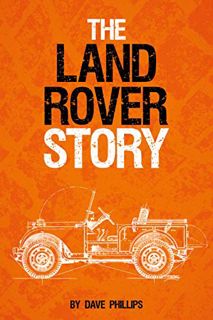 [Access] EPUB KINDLE PDF EBOOK The Land Rover Story by  Dave Phillips 💌