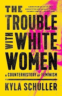 [READ] PDF EBOOK EPUB KINDLE The Trouble with White Women: A Counterhistory of Feminism by  Kyla Sch