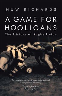 [Access] [PDF EBOOK EPUB KINDLE] A Game for Hooligans: The History of Rugby Union by  Huw Richards �