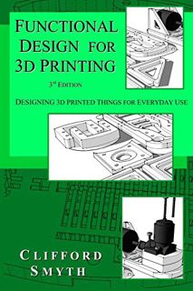 [Read] EPUB KINDLE PDF EBOOK Functional Design for 3D Printing: Designing 3d printed things for ever