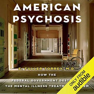 [READ] [PDF EBOOK EPUB KINDLE] American Psychosis: How the Federal Government Destroyed the Mental I