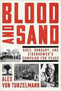 VIEW [KINDLE PDF EBOOK EPUB] Blood and Sand: Suez, Hungary, and Eisenhower's Campaign for Peace by A