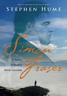 [Get] EBOOK EPUB KINDLE PDF Simon Fraser: In Search of Modern British Columbia by  Stephen Hume 💏