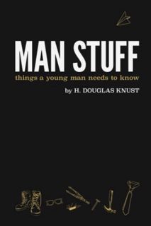 Access [EPUB KINDLE PDF EBOOK] Man Stuff: Things a Young Man Needs to Know by  H. Douglas Knust 🗸