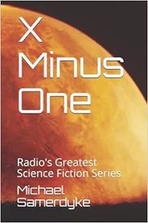 GET KINDLE PDF EBOOK EPUB X Minus One: Radio's Greatest Science Fiction Series by Michael Samerdyke