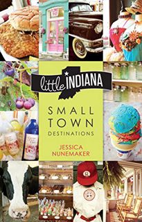 [READ] EPUB KINDLE PDF EBOOK Little Indiana: Small Town Destinations by  Jessica Nunemaker 📚