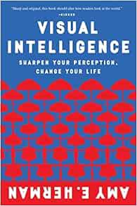[ACCESS] PDF EBOOK EPUB KINDLE Visual Intelligence: Sharpen Your Perception, Change Your Life by Amy