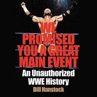 View [EBOOK EPUB KINDLE PDF] We Promised You a Great Main Event: An Unauthorized WWE History by  Bil
