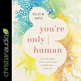 [Read] [EPUB KINDLE PDF EBOOK] You're Only Human: How Your Limits Reflect God's Design and Why That'