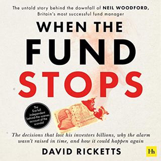 Access KINDLE PDF EBOOK EPUB When the Fund Stops: The Untold Story behind the Downfall of Neil Woodf