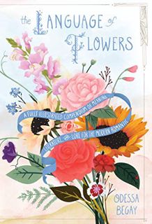 [VIEW] PDF EBOOK EPUB KINDLE The Language of Flowers: A Fully Illustrated Compendium of Meaning, Lit