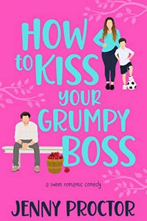 VIEW [KINDLE PDF EBOOK EPUB] How to Kiss Your Grumpy Boss: A Sweet Romantic Comedy (How to Kiss a Ha