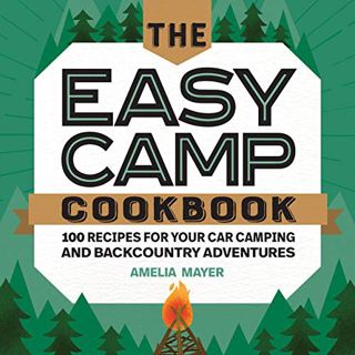 VIEW [PDF EBOOK EPUB KINDLE] The Easy Camp Cookbook: 100 Recipes For Your Car Camping and Backcountr
