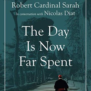 Get [PDF EBOOK EPUB KINDLE] The Day Is Now Far Spent by  Cardinal Robert Sarah,Nicolas Diat,Scott Ru