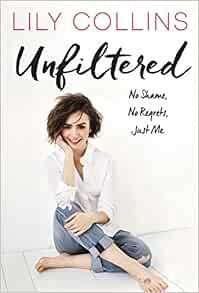 Get [EBOOK EPUB KINDLE PDF] Unfiltered: No Shame, No Regrets, Just Me. by Lily Collins 💗