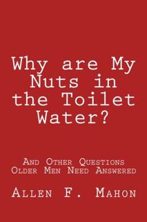 [GET] PDF EBOOK EPUB KINDLE Why are My Nuts in the Toilet Water? and Other Questions Older Men Need