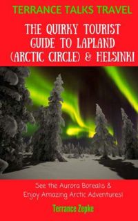 [View] [EPUB KINDLE PDF EBOOK] TERRANCE TALKS TRAVEL: The Quirky Tourist Guide to Lapland (Arctic Ci