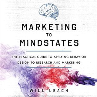 [READ] [EPUB KINDLE PDF EBOOK] Marketing to Mindstates: The Practical Guide to Applying Behavior Des