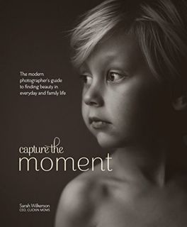 [READ] EBOOK EPUB KINDLE PDF Capture the Moment: The Modern Photographer's Guide to Finding Beauty i