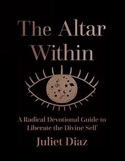 [ACCESS] PDF EBOOK EPUB KINDLE The Altar Within: A Radical Devotional Guide to Liberate the Divine S