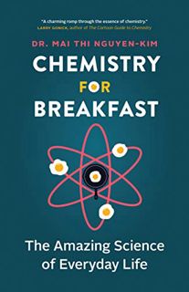 [View] KINDLE PDF EBOOK EPUB Chemistry for Breakfast: The Amazing Science of Everyday Life by  Mai T