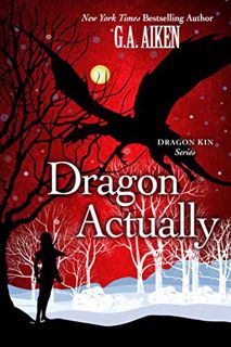 Get KINDLE PDF EBOOK EPUB Dragon Actually (Dragon Kin Book 1) by  G.A. Aiken 📔