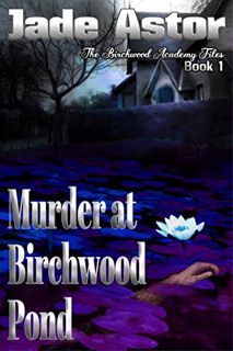 Read [EPUB KINDLE PDF EBOOK] Murder at Birchwood Pond: The Birchwood Academy Files 1 by  Jade Astor