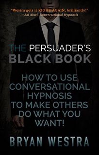 Access EPUB KINDLE PDF EBOOK The Persuader's Black Book: How To Use Conversational Hypnosis To Make
