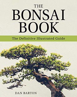 READ [EBOOK EPUB KINDLE PDF] The Bonsai Book: The Definitive Illustrated Guide by  Dan Barton 📖