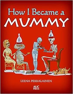 GET KINDLE PDF EBOOK EPUB How I Became a Mummy by Leena Pekkalainen ✓