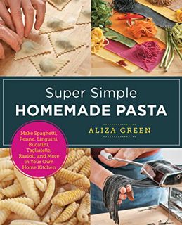 READ [EPUB KINDLE PDF EBOOK] Super Simple Homemade Pasta: Make Spaghetti, Penne, Linguini, Bucatini,