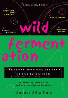 ACCESS PDF EBOOK EPUB KINDLE Wild Fermentation: The Flavor, Nutrition, and Craft of Live-Culture Foo