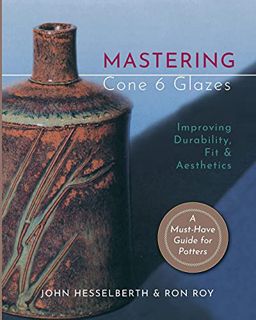 READ [PDF EBOOK EPUB KINDLE] Mastering Cone 6 Glazes: Improving Durability, Fit and Aesthetics by  J