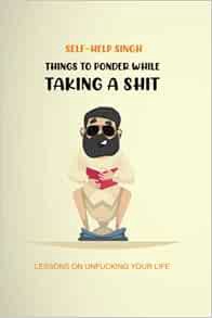View [EBOOK EPUB KINDLE PDF] Things to ponder while taking a shit: Lessons on unfucking your life by