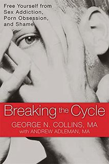 READ EPUB KINDLE PDF EBOOK Breaking the Cycle: Free Yourself from Sex Addiction, Porn Obsession, and