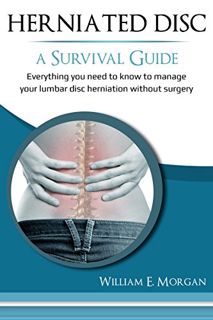 [ACCESS] PDF EBOOK EPUB KINDLE Herniated Disc: A Survival Guide: Everything you need to know to mana