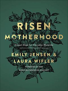 ACCESS [KINDLE PDF EBOOK EPUB] Risen Motherhood: Gospel Hope for Everyday Moments by  Emily A. Jense